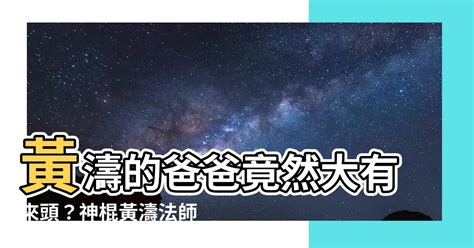 黃濤的爸爸是誰|【黃濤的爸爸是誰】震驚！「（神棍）黃濤法師」之父竟是…奇門。